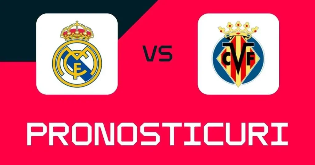 Real Madrid – Villarreal: Pronosticuri, pariuri și cote Real Madrid – Villarreal: Pronosticuri, pariuri și cote